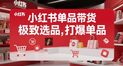 小红书单品带货，极致选品，打爆单品(更新)-九天资源站