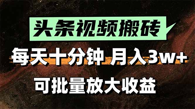 头条视频搬砖，每天10分钟，小白轻松月入3万+，可批量放大收益-九天资源站