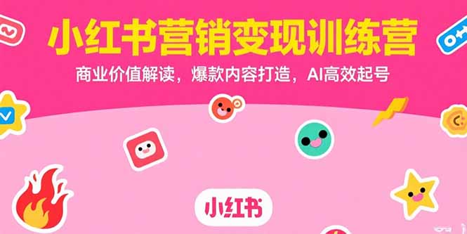 小红书营销变现训练营，商业价值解读，爆款内容打造，AI高效起号-九天资源站