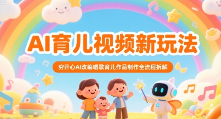 AI育儿视频新玩法，穷开心AI改编唱歌育儿作品制作全流程拆解-九天资源站