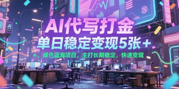 AI代写打金，单日稳定变现5张+，绿色蓝海项目，主打长期稳定，快速变现【揭秘】-九天资源站