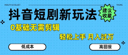 抖音短剧拉新新玩法，0基础无需剪辑，简单上手，轻松月入过W-九天资源站