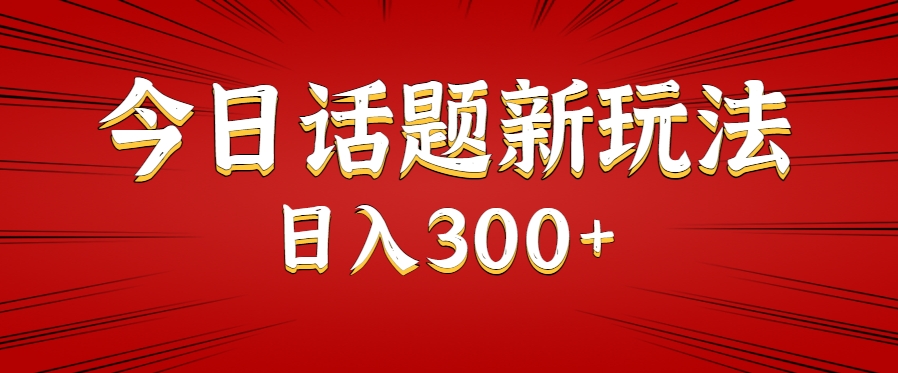 今日话题新玩法，几分钟可以制作一个，多种变现玩法日入300+-九天资源站