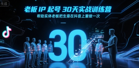 老板IP起号30天实战训练营，帮助实体老板把生意在抖音上重做一次-九天资源站