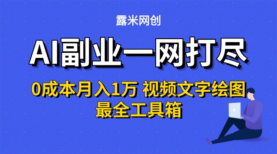 AI副业一网打尽0投入月入1万＋视频文字绘图最全工具箱-九天资源站