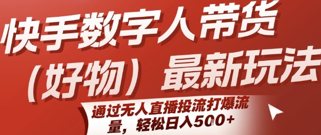 快手数字人带货(好物)最新玩法，通过无人直播投流打爆流量，轻松日入5张-九天资源站