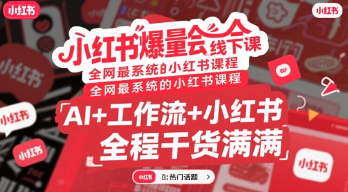 小红书爆量会线下课，全网最系统的小红书课程，AI+工作流+小红书，全程干货满满-九天资源站