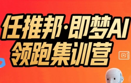 任推邦·即梦AI领跑集训营，低粉号冷启动，单条视频变现1.2W实操-九天资源站