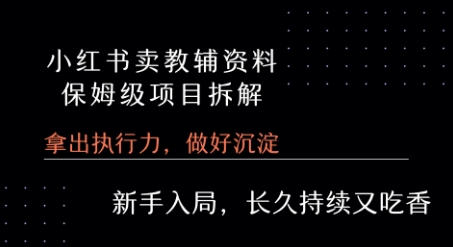 小红书卖小学教辅资料 保姆级项目拆解 1次课程彻底讲清楚!-九天资源站