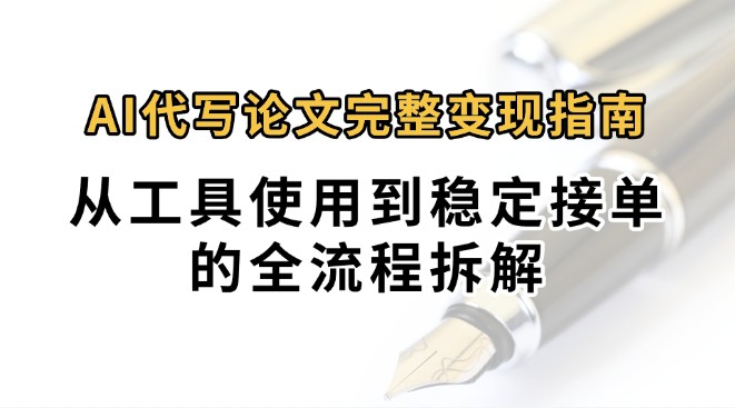 0投入月过万AI代写论文完整变现指南：从工具使用到稳定接单的全流程拆解-九天资源站