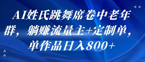 AI姓氏跳舞席卷中老年群，躺挣流量主+定制单，单作品日入8张-九天资源站