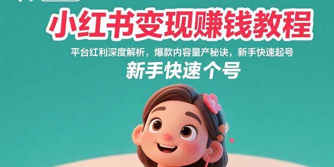 小红书变现赚钱教程：平台红利深度解析，爆款内容量产秘诀，新手快速起号-九天资源站