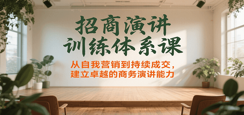 招商演讲训练体系课，从自我营销到持续成交，建立卓越的商务演讲能力-九天资源站