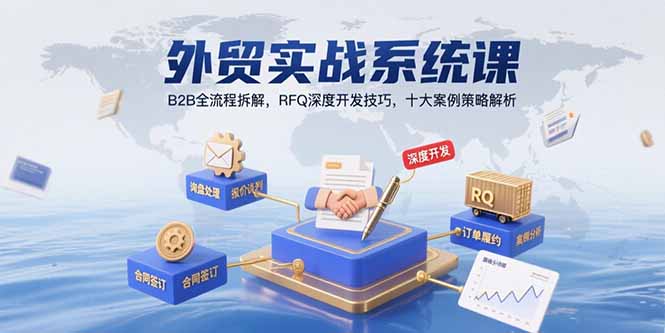 外贸实战系统课：B2B全流程拆解，RFQ深度开发技巧，十大案例策略解析-九天资源站