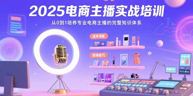 2025电商主播实战培训：从0到1培养专业电商主播的完整知识体系-九天资源站