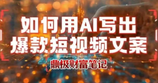 如何用AI写出高赞爆款文案，用ai高效做出爆款短视频文案-九天资源站