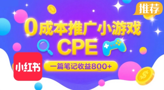 0成本小红书笔记推广小游戏CPE，一篇笔记收益8张+大厂稳定，抓紧冲!-九天资源站