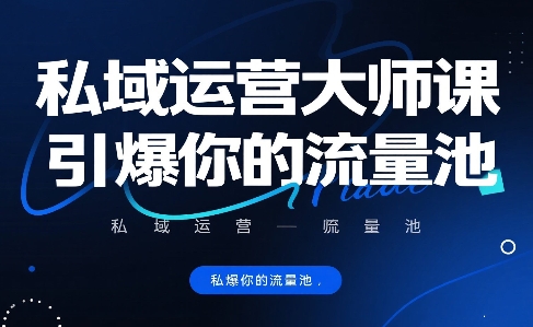 私域运营大师课，引爆你的流量池-九天资源站