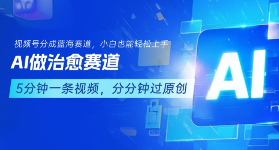 用AI做治愈赛道，结合视频号分成计划，小白也能轻松上手-九天资源站