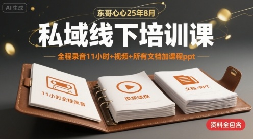 东哥心心25年8月私域线下培训课，全程录音11小时+视频+所有文档加课程ppt-九天资源站