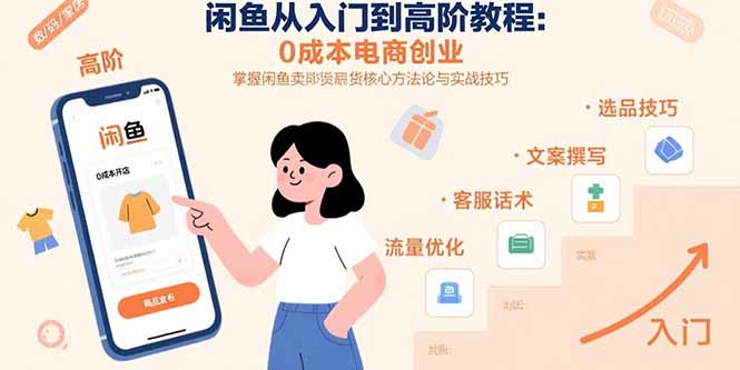 闲鱼从入门到高阶教程：0成本电商创业，掌握闲鱼卖货核心方法论与实战技巧-九天资源站