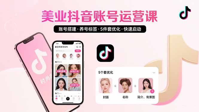 美业账号搭建，养号与标签设置，5件套优化，快速启动抖音运营-九天资源站