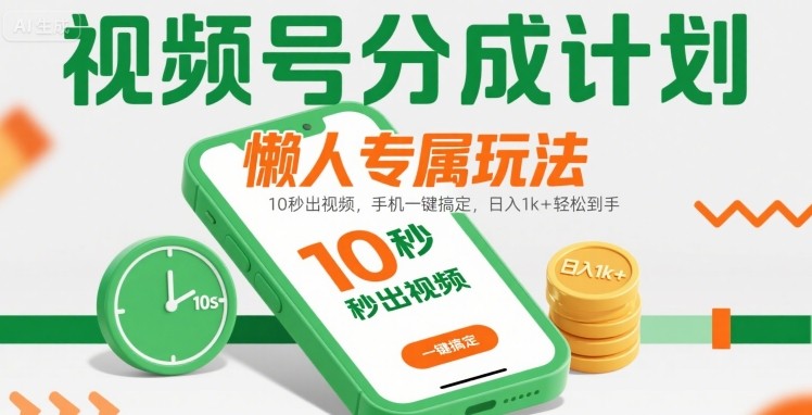 视频号分成计划懒人专属玩法：10 秒出视频，手机一键搞定，日入1k+ 轻松到手【揭秘】-九天资源站