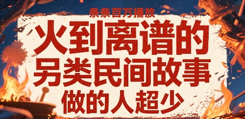 火到离谱的另类民间故事，条条百W播放，做的人超少-九天资源站