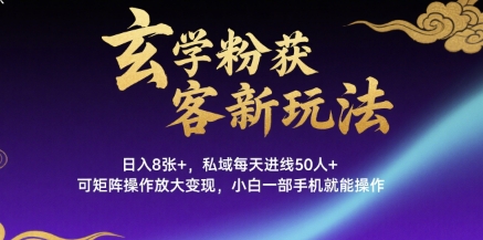 玄学粉获客新玩法日入8张+， 私域每天进线50人+，可矩阵操作放大变现，小白一部手机就能操作-九天资源站