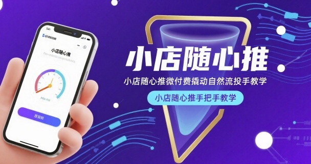 小店随心推微付费撬动自然流投手教学，小店随心推手把手教学-九天资源站