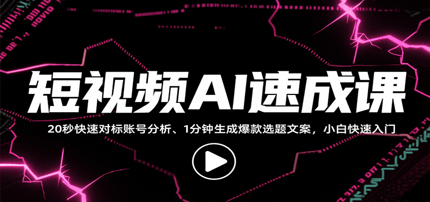 短视频AI速成课，找对标/定选题/拆结构/写文案等，小白快速上手解锁多样创作技能-九天资源站