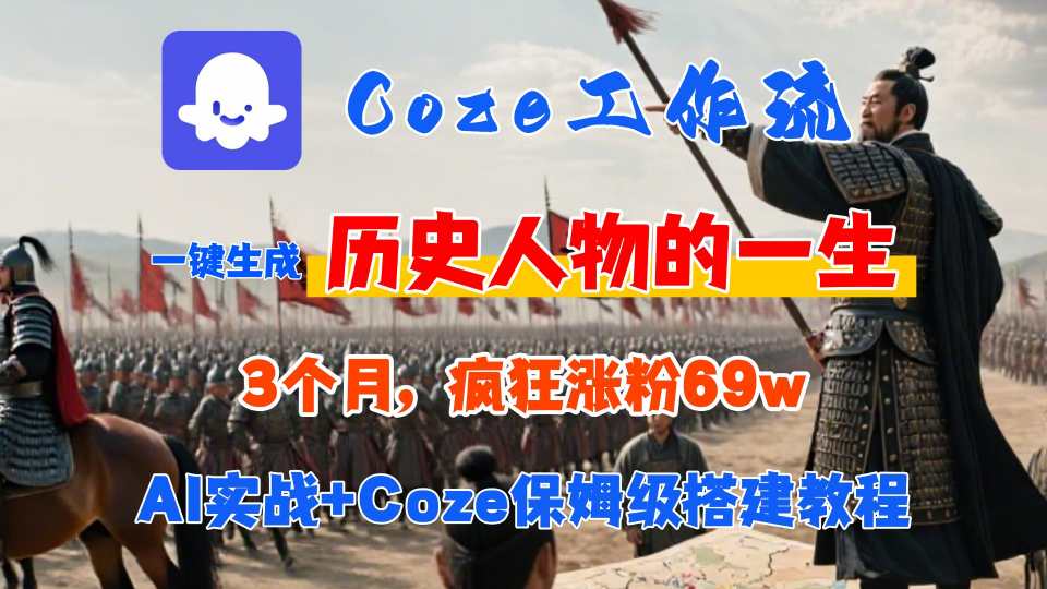 Coze工作流从0-1保姆级搭建教程，3个月涨粉69W，AI智能体一键生成历史人物一生视频，3分钟出一条，条条万赞-九天资源站