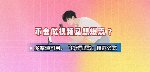 不会做视频又想爆流？多赛道可用，「抄作业式」爆款公式-九天资源站