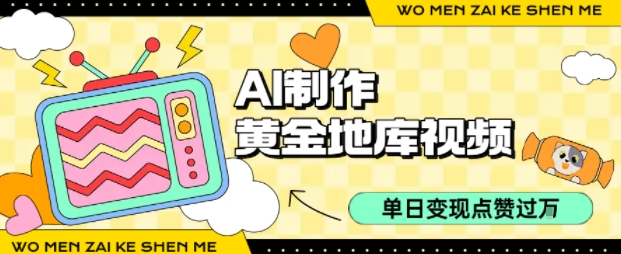 用AI制作黄金地库视频，单日变现1k+，条条点赞过W-九天资源站