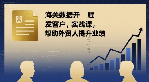海关数据开发客户实战课，帮助外贸人提升业绩-九天资源站
