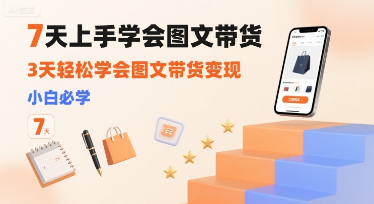 7天上手学会图文带货，3天轻松学会图文带货变现，小白必学-九天资源站