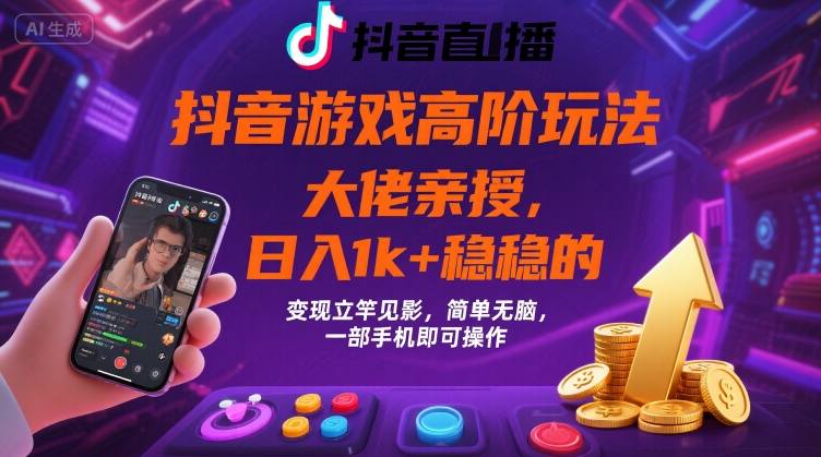 抖音游戏大佬高阶玩法，日入 1k + 稳稳的，变现立竿见影，简单无脑，一部手机即可操作【揭秘】-九天资源站