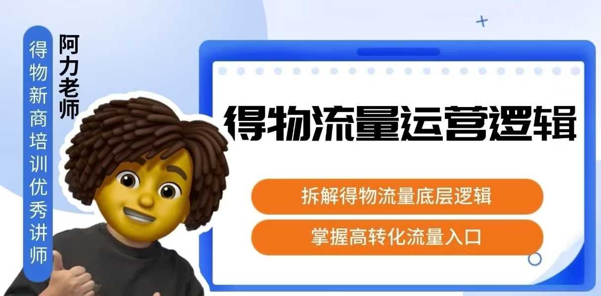 得物流量运营逻辑，拆解得物流量底层逻辑，掌握高转化入口-九天资源站