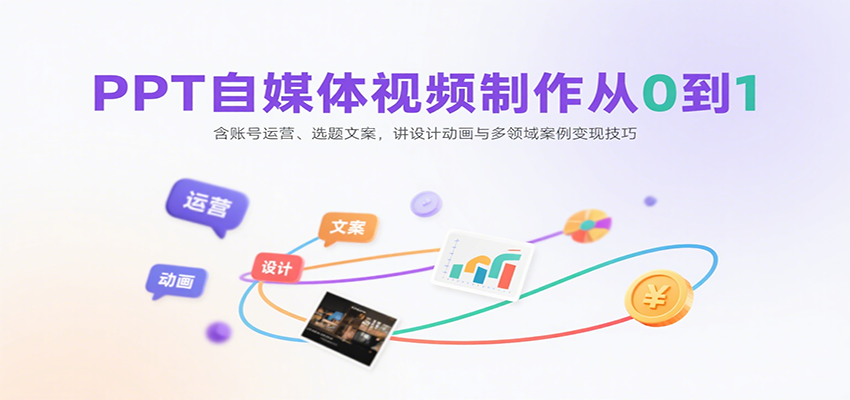 PPT自媒体视频制作从0到1：含账号运营、选题文案，讲设计动画与多领域案例变现技巧-九天资源站