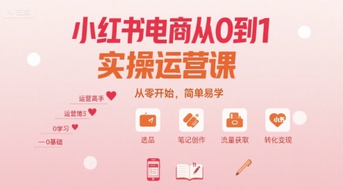 小红书电商从0到1实操运营课，从零开始，简单易学-九天资源站