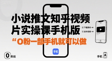 小说推文知乎视频图片实操课手机版，0粉一部手机就可以做-九天资源站