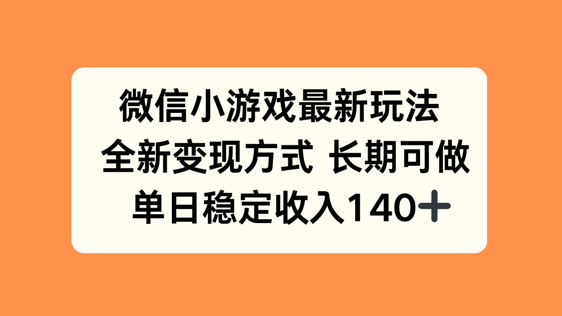 微信小游戏最新玩法，全新变现方式，单日稳定收入140+-九天资源站
