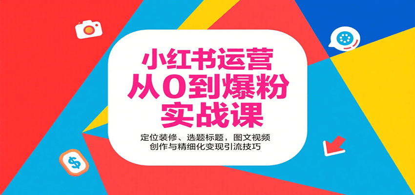 小红书运营从0到爆粉实战课：定位装修、选题标题，图文视频创作与精细化变现引流技巧-九天资源站
