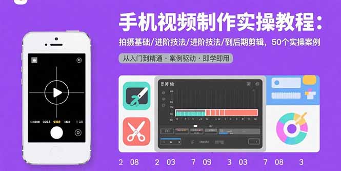 手机视频制作实操教程：拍摄基础/进阶技法/到后期剪辑，50个实操案例-九天资源站