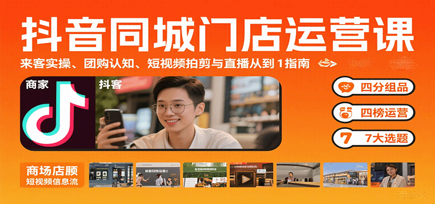 抖音同城门店运营课：来客实操、团购认知、短视频拍剪与直播从0到1指南-九天资源站