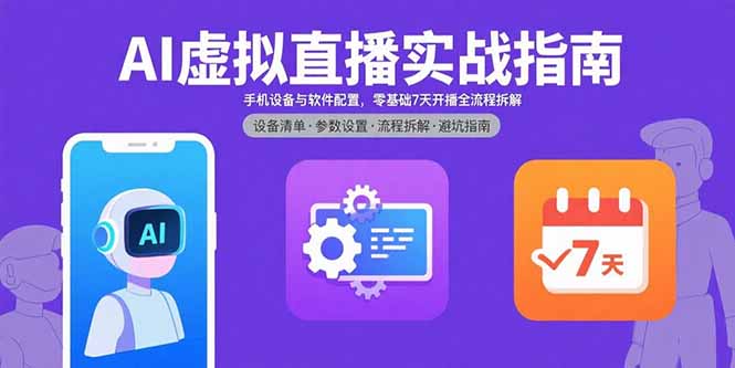 AI虚拟直播实战指南，手机设备与软件配置，零基础7天开播全流程拆解-九天资源站