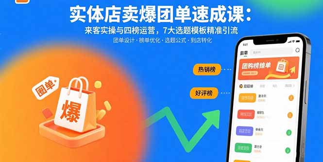 实体店卖爆团单速成课：来客实操与四榜运营，7大选题模板精准引流-九天资源站