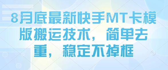 8月底最新快手MT卡模版搬运技术，简单去重，稳定不掉框-九天资源站