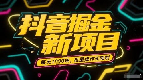 抖音掘金新项目，每天收益多张，批量操作无限制非常简单-九天资源站