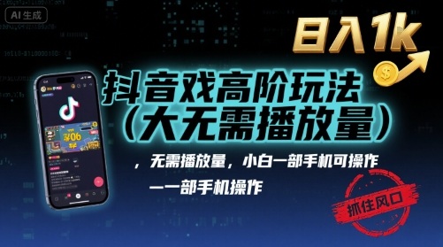 抖音游戏高阶玩法(大佬私藏)，无需播放量，小白一部手机可操作，日入1k，抓住风口轻松变现【揭秘】-九天资源站
